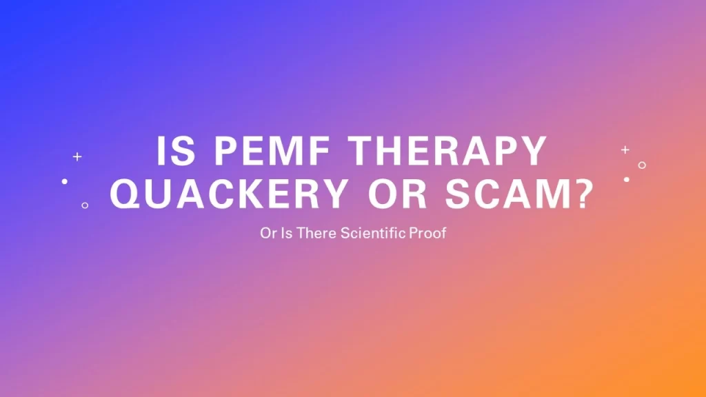 Is PEMF Therapy Quackery or Scam?